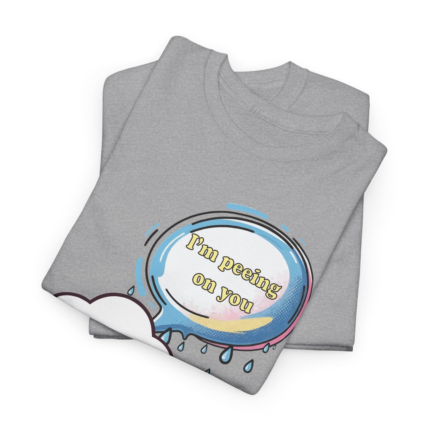 I'm Peeing On You - Unisex Heavy Cotton Tee